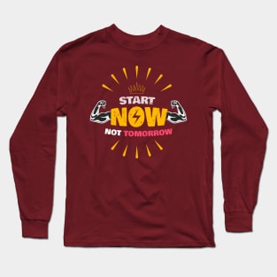Start now, Not tomorrow Long Sleeve T-Shirt